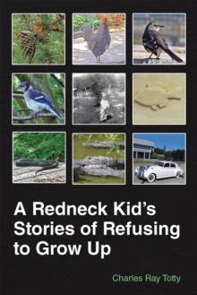 A Redneck Kid'S Stories of Refusing to Grow Up