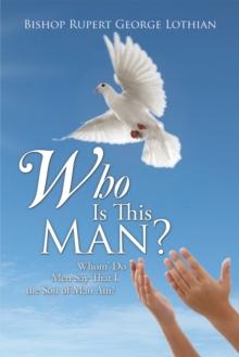 Who Is This Man? : Whom' Do Men Say That I the Son of Man Am?