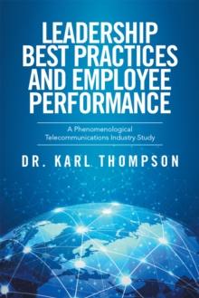 Leadership Best Practices and Employee Performance : A Phenomenological Telecommunications Industry Study