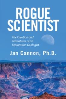 Rogue Scientist : The Creation and Adventures of an Exploration Geologist