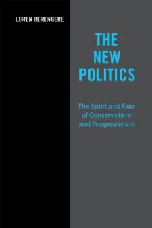 The New Politics : The Spirit and Fate of Conservatism and Progressivism