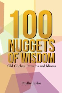 100 Nuggets of Wisdom : Old Cliches, Proverbs and Idioms