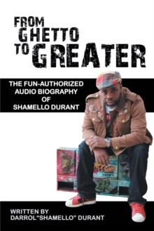 From Ghetto to Greater: : The Fun-Authorized Audio Biography of Shamello Durant