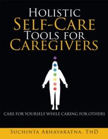 Holistic Self-Care Tools for Caregivers : Care for Yourself While Caring for Others