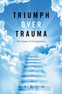 Triumph over Trauma : The Power of Forgiveness