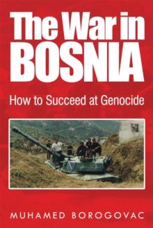 The War in Bosnia : How to Succeed at Genocide