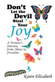 Don'T Let the Devil Steal Your Joy : A Woman'S Journey from Abuse to Freedom