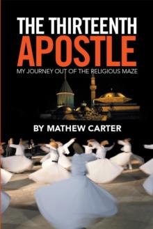 The Thirteenth Apostle : My Journey out of the Religious Maze