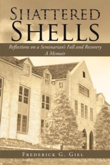 Shattered Shells : Reflections on a Seminarian'S Fall and Recovery: a Memoir