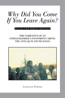 Why Did You Come If You Leave Again? : The Narrative of an Ethnographer'S Footprints Among the Anyuak in South Sudan