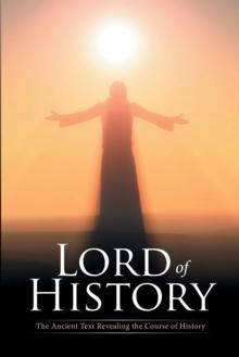 Lord of History : The Ancient Text Revealing the Course of History