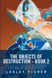 The Objects of Destruction - Book 2 : "Saving Father Element"