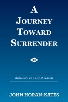 A Journey Toward Surrender : Reflections on a Life of Leading