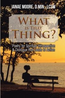 What Is That Thing? : Poetry for Spiritual Introspection & Dialogue That Leads to Action