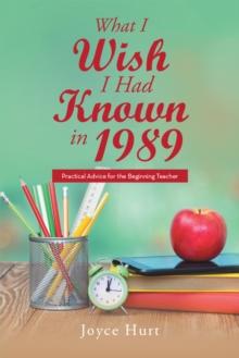 What I Wish I Had Known in 1989 : Practical Advice for the Beginning Teacher