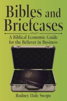 Bibles and Briefcases : A Biblical Economic Guide for the Believer in Business