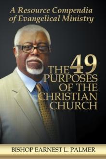 The 49 Purposes of the Christian Church : A Resource Compendia of Evangelical Ministry