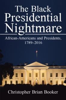 The Black Presidential Nightmare : African-Americans and Presidents, 1789-2016