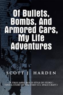 Of Bullets, Bombs, and Armored Cars, My Life Adventures : (A True James-Bond Style of Story.) (And a Story of the First Us Spacecraft.)