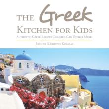 The Greek Kitchen for Kids : Authentic Greek Recipes Children Can Totally Make!