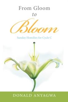 From Gloom to Bloom : Sunday Homilies for Cycle C