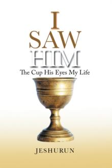 I Saw Him : The Cup His Eyes My Life