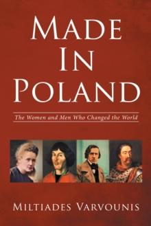 Made in Poland : The Women and Men Who Changed the World