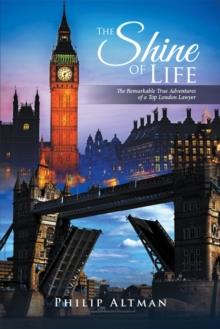 The Shine of Life : The Remarkable True Adventures of a Top London Lawyer