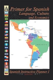 A Primer for Spanish Language, Culture and Economics : Spanish Instructive Planner I