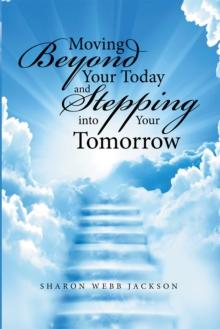 Moving Beyond Your Today and Stepping into Your Tomorrow