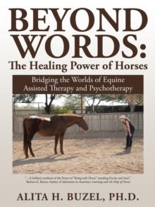 Beyond Words: the Healing Power of Horses : Bridging the Worlds of Equine Assisted Therapy and Psychotherapy