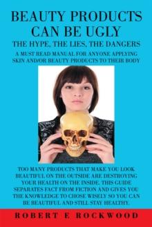 Beauty Products Can Be Ugly : The Hypth, the Lies, the Dangers