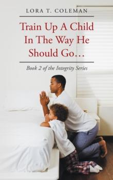 Train up a Child in the Way He Should Go . . . : Book 2 of the Integrity Series