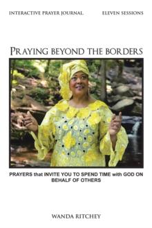 Praying Beyond the Borders : Prayers That Invite You to Spend Time with God on Behalf of Others