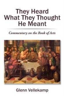 They Heard What They Thought He Meant : Commentary on the Book of Acts