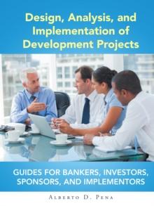 Design, Analysis, and Implementation of Development Projects : Guides for Bankers, Investors, Sponsors, and Implementors