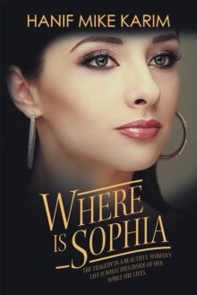 Where Is Sophia : The Tragedy in a Beautiful Woman'S Life Is What Dies Inside of Her, While She Lives.