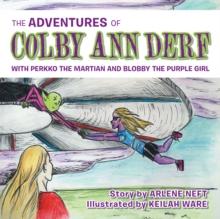 The Adventures of Colby Ann Derf : With Perkko the Martian and Blobby the Purple Girl