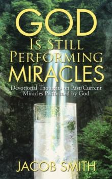 God Is Still Performing Miracles : Devotional Thoughts on Past/Current Miracles Performed by God