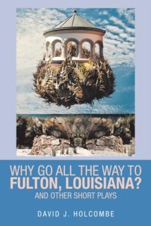 Why Go All the Way to Fulton, Louisiana? : And Other Short Plays