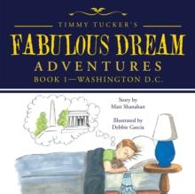 Timmy Tucker'S Fabulous Dream Adventures : Book 1-Washington D.C.