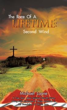 The Race of a Lifetime: Second Wind : A True Story About Spiritual Growth, Grace, Mercy, Faith, Endurance & Being Anchored in the Foundation of Christ'S Love.