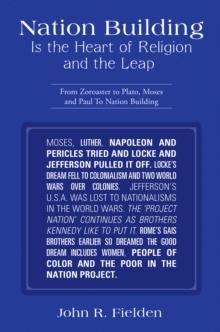 Nation Building Is the Heart of Religion and the Leap : From Zoroaster to Plato, Moses and Paul to Nation Building