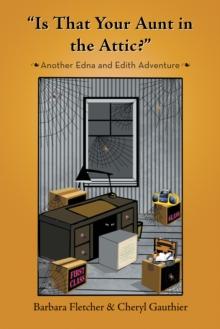 "Is That Your Aunt in the Attic?" : Another Edna and Edith Adventure