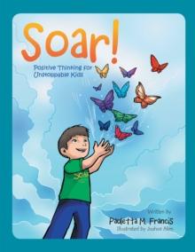 Soar! : Positive Thinking for Unstoppable Kids