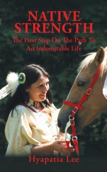 Native Strength : The First Step on the Path to an Indomitable Life