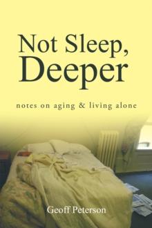 Not Sleep, Deeper : Notes on Aging & Living Alone