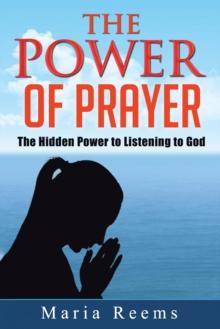 The Power of Prayer : The Hidden Power to Listening to God