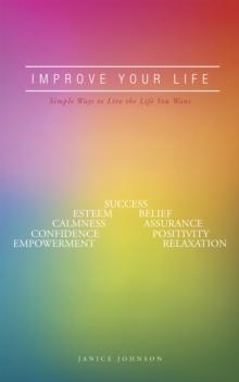 Improve Your Life : Simple Ways to Live the Life You Want