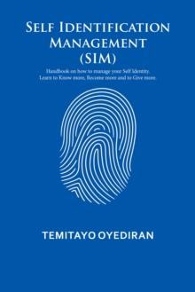 Self Identification Management (Sim) : Handbook on How to Manage Your Self Identity. Learn to Know More, Become More and to Give More.